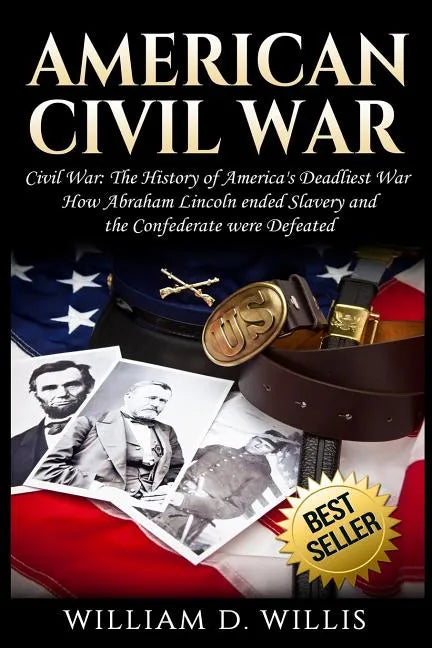 American Civil War: Civil War: The History of America's Deadliest War - How Abraham Lincoln ended Slavery and the Confederate were Defeate - Paperback