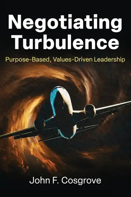 Negotiating Turbulence: Purpose Based, Values Driven Leadership - Paperback
