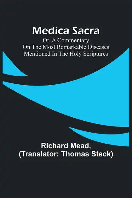 Medica Sacra; Or, A Commentary on the Most Remarkable Diseases Mentioned in the Holy Scriptures - Paperback