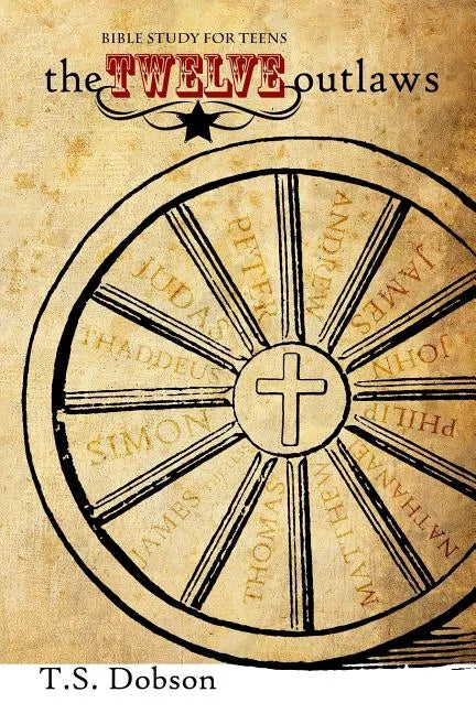 The Twelve Outlaws: A Disciple Bible Study For Tweens and Teens - Paperback