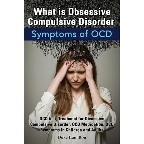 What Is Obsessive Compulsive Disorder. Symptoms of Ocd. Ocd Test, Treatment for Obsessive Compulsive Disorder, Ocd Medication, Ocd Symptoms in Childre - Paperback