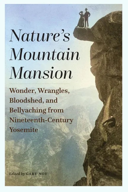 Nature's Mountain Mansion: Wonder, Wrangles, Bloodshed, and Bellyaching from Nineteenth-Century Yosemite - Paperback