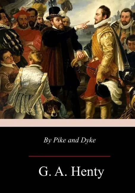 By Pike and Dyke: a Tale of the Rise of the Dutch Republic - Paperback