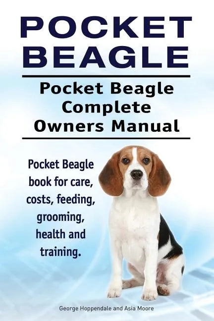 Pocket Beagle. Pocket Beagle Complete Owners Manual. Pocket Beagle book for care, costs, feeding, grooming, health and training. - Paperback
