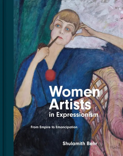Women Artists in Expressionism: From Empire to Emancipation - Hardcover
