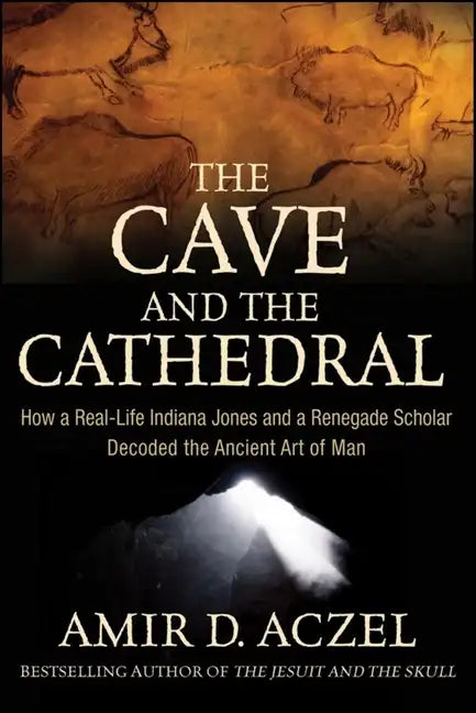 The Cave and the Cathedral: How a Real-Life Indiana Jones and a Renegade Scholar Decoded the Ancient Art of Man - Hardcover