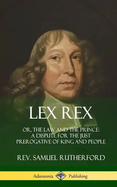 Lex Rex: Or, The Law and The Prince: A Dispute for The Just Prerogative of King and People (Hardcover) - Hardcover