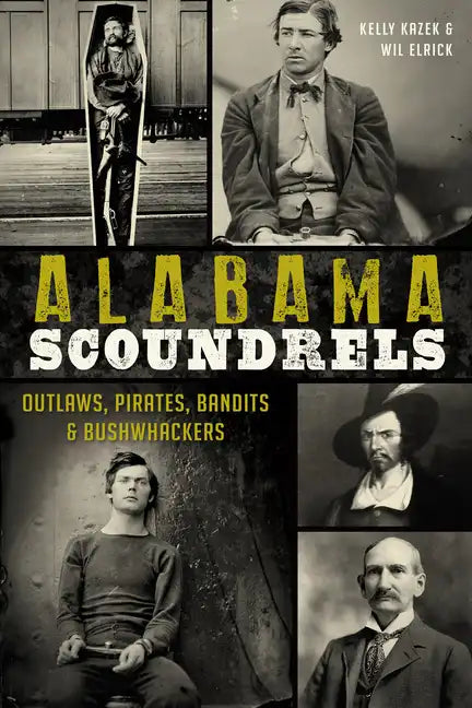 Alabama Scoundrels: Outlaws, Pirates, Bandits & Bushwhackers - Paperback