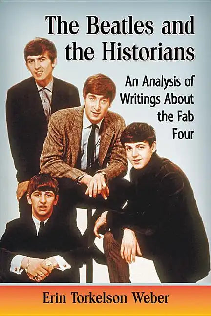 The Beatles and the Historians: An Analysis of Writings About the Fab Four - Paperback