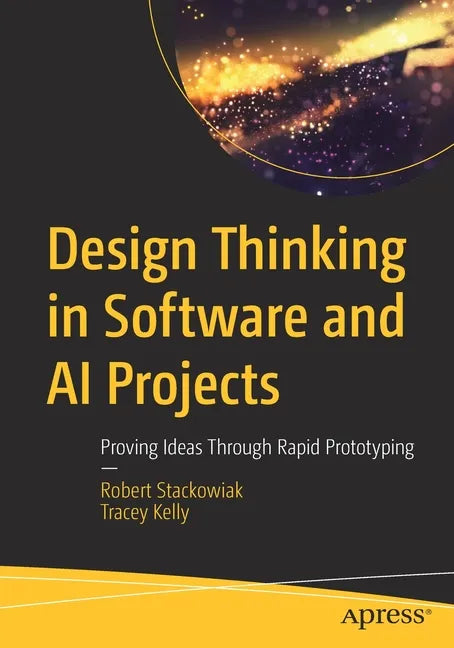 Design Thinking in Software and AI Projects: Proving Ideas Through Rapid Prototyping - Paperback
