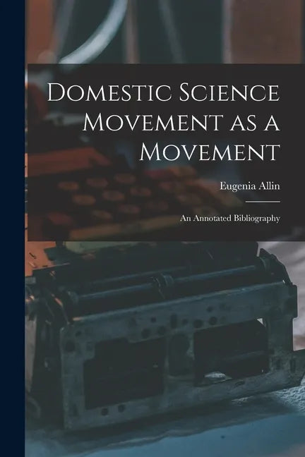 Domestic Science Movement as a Movement: an Annotated Bibliography - Paperback