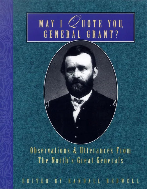 May I Quote You, General Grant?: Observations & Utterances of the North's Great Generals - Paperback