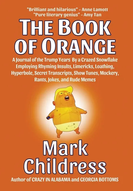 The Book of Orange: A Journal of the Trump Years By a Crazed Snowflake Employing Rhyming Insults, Limericks, Loathing, Hyperbole, Secret T - Hardcover