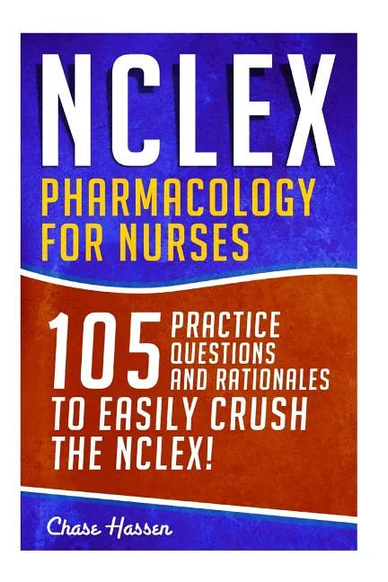 NCLEX: Pharmacology for Nurses: 105 Nursing Practice Questions & Rationales to EASILY Crush the NCLEX! - Paperback