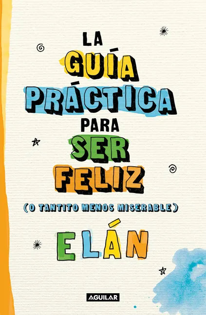Guía Práctica Para Ser Feliz (O Tantito Menos Miserable) / A Practical Guide to Be Happy - Paperback