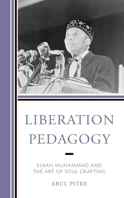 Liberation Pedagogy: Elijah Muhammad and the Art of Soul Crafting - Hardcover