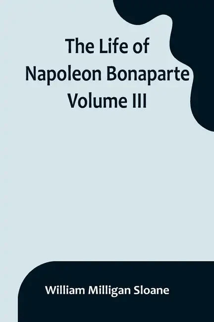 The Life of Napoleon Bonaparte. Volume III - Paperback