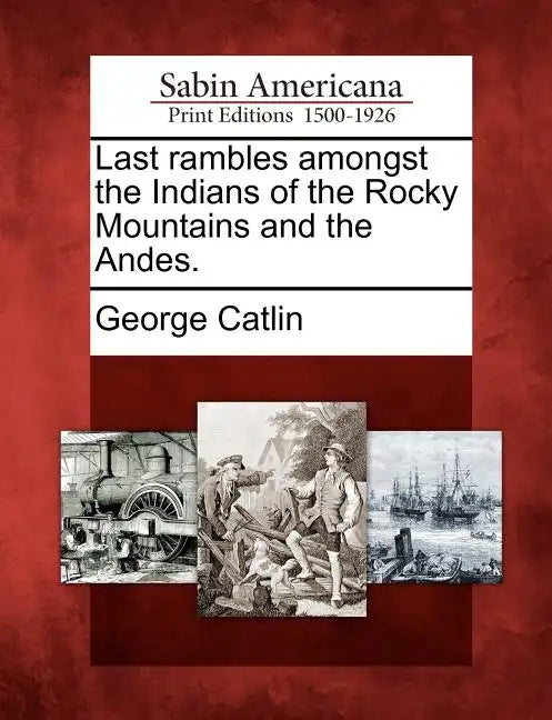 Last Rambles Amongst the Indians of the Rocky Mountains and the Andes. - Paperback