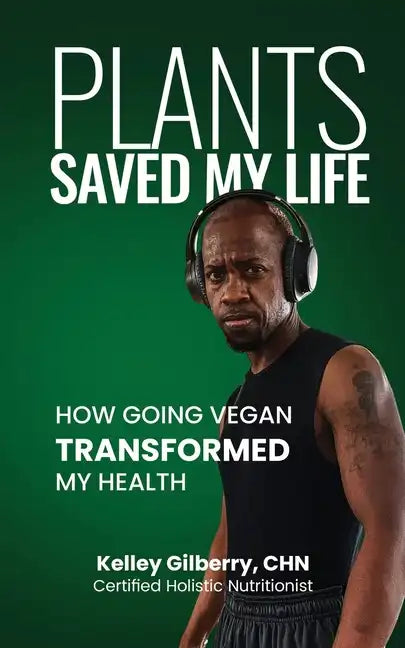 Plants Saved My Life: How Going Vegan Transformed My Health - Paperback