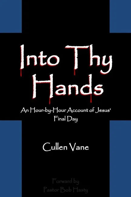 Into Thy Hands: An Hour-by-Hour Account of Jesus' Final Day - Paperback