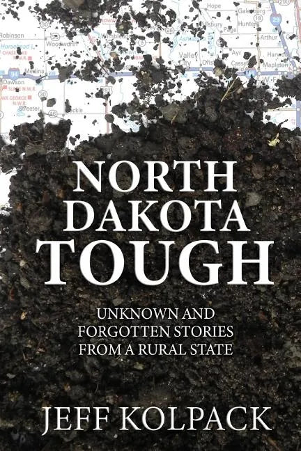 North Dakota Tough: Unknown and Forgotten Stories from a Rural State - Paperback