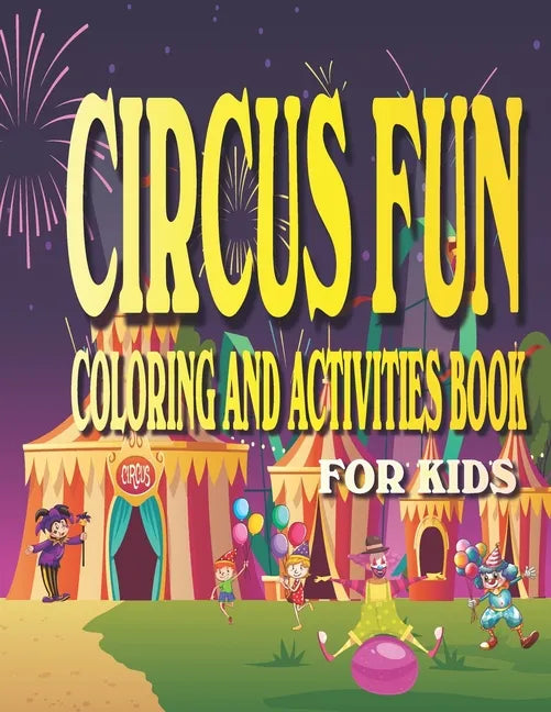 Circus Fun Coloring and Activities Book for Kids: Carnival Fun Activities for kids Ages 4-8 with Coloring, Mazes, Work Search, Dot to Dot and More. - Paperback