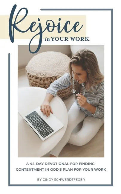 Rejoice in Your Work: A 44-Day Devotional for Finding Contentment in God's Plan for Your Work - Paperback