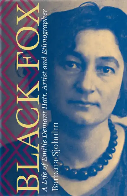 Black Fox: A Life of Emilie Demant Hatt, Artist and Ethnographer - Hardcover