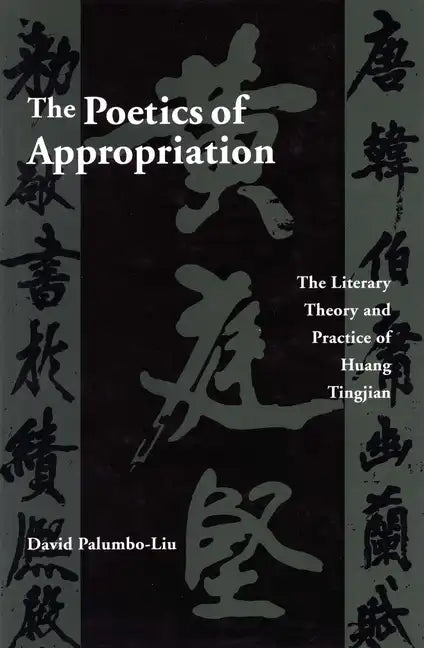 The Poetics of Appropriation: The Literary Theory and Practice of Huang Tingjian - Hardcover