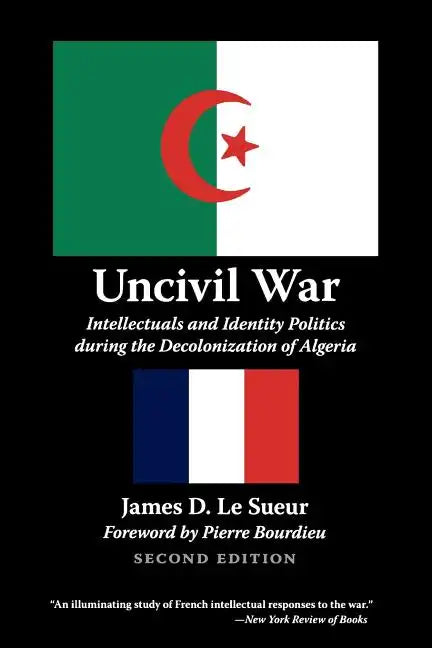 Uncivil War: Intellectuals and Identity Politics During the Decolonization of Algeria, Second Edition - Paperback