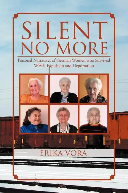 Silent No More: Personal Narratives of German Women Who Survived WWII Expulsion and Deportation - Paperback