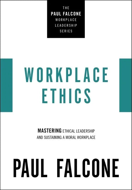 Workplace Ethics: Mastering Ethical Leadership and Sustaining a Moral Workplace - Paperback