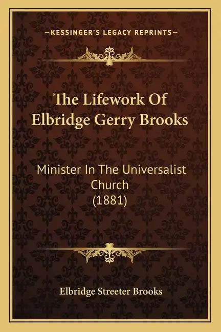 The Lifework Of Elbridge Gerry Brooks: Minister In The Universalist Church (1881) - Paperback