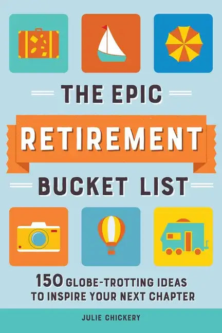The Epic Retirement Bucket List: 150 Globetrotting Ideas to Inspire Your Next Chapter - Paperback
