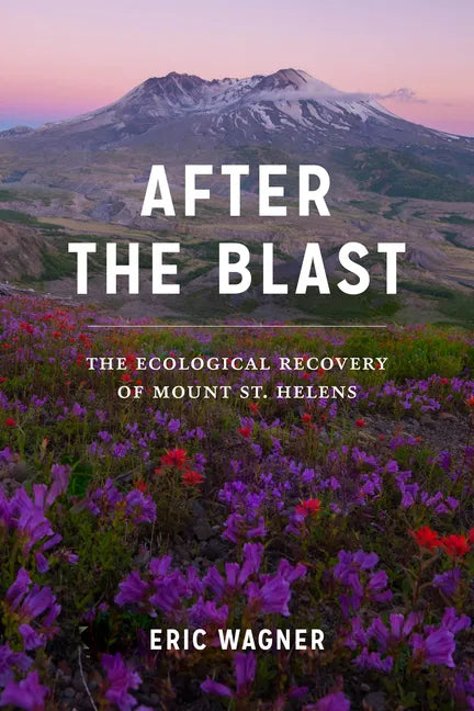 After the Blast: The Ecological Recovery of Mount St. Helens - Paperback