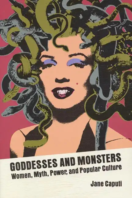 Goddesses and Monsters: Women, Myth, Power, and Popular Culture - Hardcover