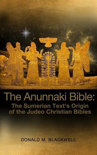 The Anunnaki Bible: The Sumerian Text's Origin of the Judeo Christian Bibles - Hardcover
