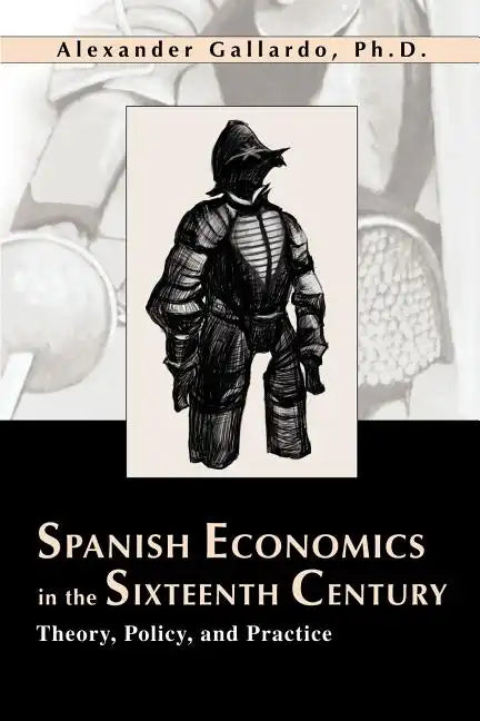 Spanish Economics in the Sixteenth Century: Theory, Policy, and Practice - Paperback