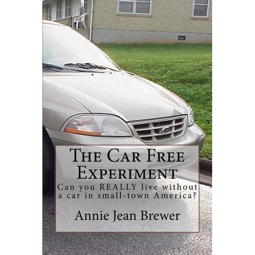 The Car Free Experiment: Can You REALLY Live Without a Car in Small-Town America? - Paperback