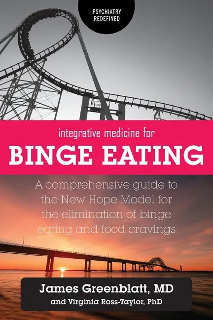 Integrative Medicine for Binge Eating: A Comprehensive Guide to the New Hope Model for the Elimination of Binge Eating and Food Cravings - Paperback