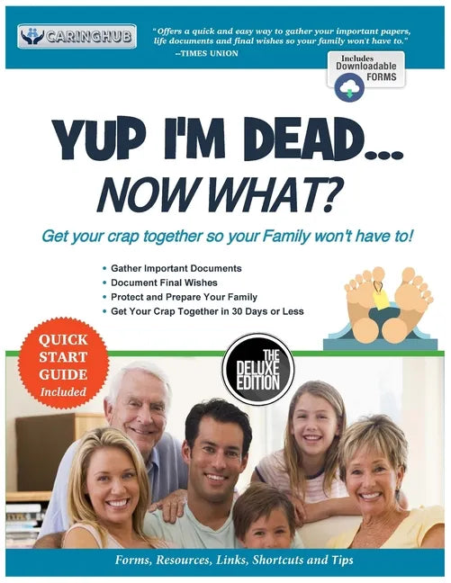 Yup I'm Dead...Now What? The Deluxe Edition: A Guide to My Life Information, Documents, Plans and Final Wishes - Paperback