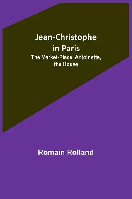 Jean-Christophe in Paris: The Market-Place, Antoinette, the House - Paperback