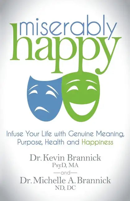Miserably Happy: Infuse Your Life with Genuine Meaning, Purpose, Health, and Happiness - Paperback