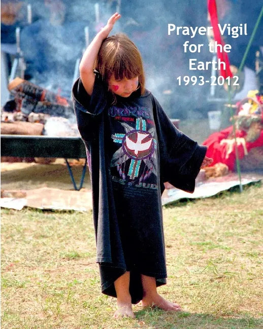 Prayer Vigil for the Earth 1993-2012: Photos, Commentary, and a Collaborative Spiritual Journey - Paperback