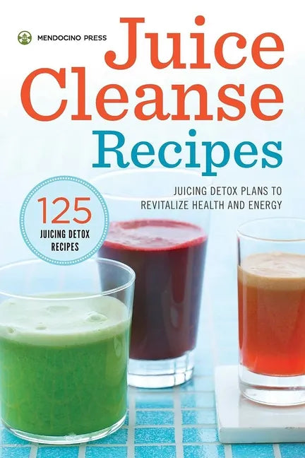 Juice Cleanse Recipes: Juicing Detox Plans to Revitalize Health and Energy - Hardcover