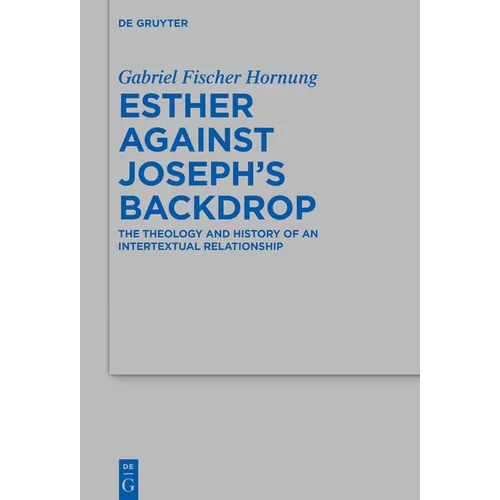 Esther Against Joseph's Backdrop: The Theology and History of an Intertextual Relationship - Hardcover