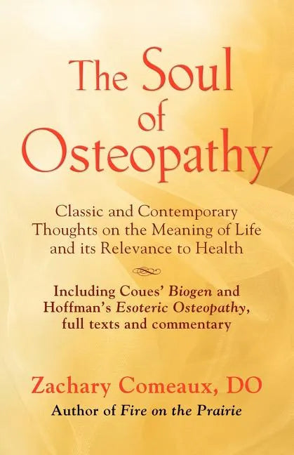 The Soul of Osteopathy: The Place of Mind in Early Osteopathic Life Science - Includes reprints of Coues' Biogen and Hoffman's Esoteric Osteopathy - Paperback