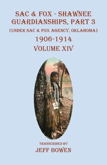Sac & Fox - Shawnee Guardianships, Part 3: (Under Sac & Fox Agency, Oklahoma) 1906-1914 Volume XIV - Paperback