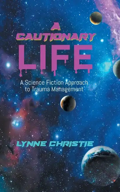 A Cautionary Life: A Science Fiction Approach to Trauma Management - Hardcover