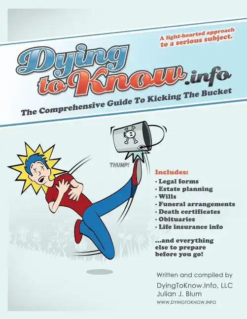 Dying to Know.Info: The Comprehensive Guide to Legal Forms Including Wills, Funerals, Death Certificates, Obituaries, Life Insurance, and - Paperback